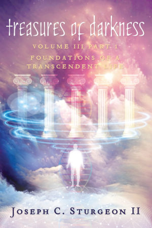 TREASURES OF DARKNESS : Volume III Part 1 Foundations of a Transcendent Life  |  Joseph C. Sturgeon II  - paperback