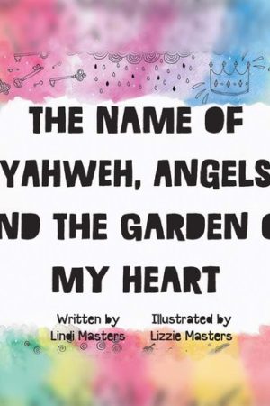 The Name of Yahweh, Angels and the Garden of my Heart  | Lindi Masters  - paperback