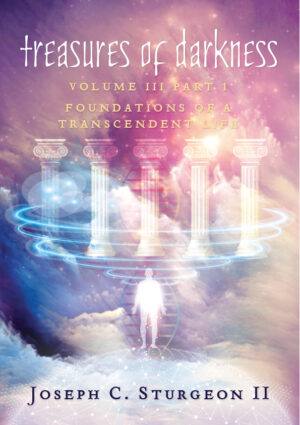 TREASURES OF DARKNESS : Volume III Part 1 Foundations of a Transcendent Life  |  Joseph C. Sturgeon II - eBook